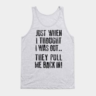Just when I thought I was out ... they pull me back in! Tank Top